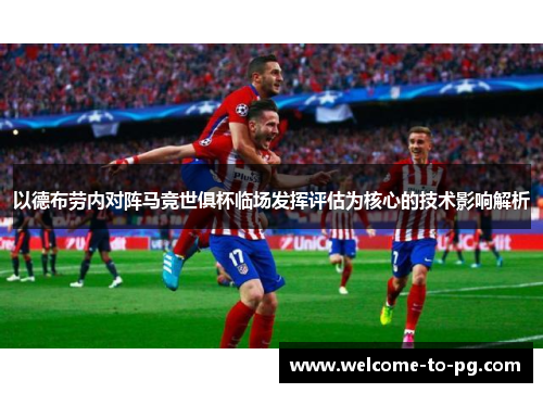 以德布劳内对阵马竞世俱杯临场发挥评估为核心的技术影响解析