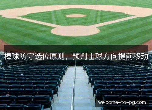 棒球防守选位原则,预判击球方向提前移动 棒球防守选位原则,预判击球方向提前移动